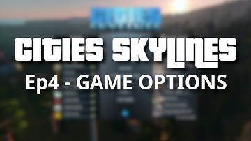 Cities Skylines: Ultimate Beginners Guide  - Episode 4: Game Options