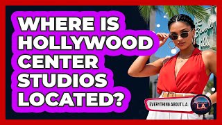 Where Is Hollywood Center Studios Located?