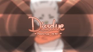 【 Dissolve ❀ Animation Meme 】