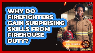 Why Do Firefighters Gain Surprising Skills From Firehouse Duty? - Inside the Firehouse