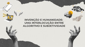 Invenção e Humanidade: uma interlocução entre algoritmo e subjetividade