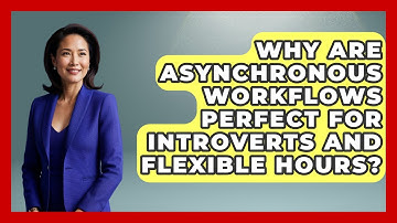 Why Are Asynchronous Workflows Perfect For Introverts And Flexible Hours?