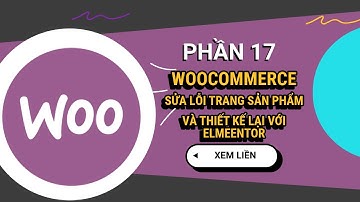 Sửa lỗi trang mặc định và thiết kế trang WooCommerce với Elementor | Phần 17 - WordPress Tinh Gọn