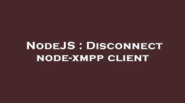 NodeJS : Disconnect node-xmpp client