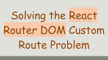 Solving the React Router DOM Custom Route Problem