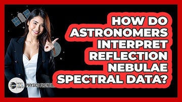 How Do Astronomers Interpret Reflection Nebulae Spectral Data? - Physics Frontier