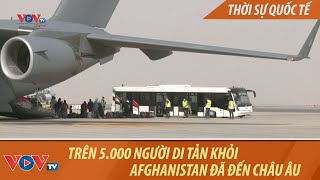 Trên 5.000 người di tản khỏi Afghanistan đã đặt chân đến châu Âu