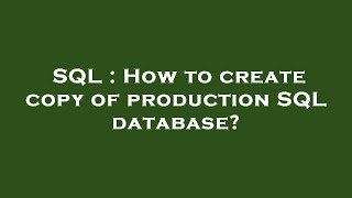 SQL : How to create copy of production SQL database