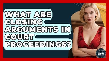 What Are Closing Arguments In Court Proceedings? - Avoiding Common Legal Mistakes