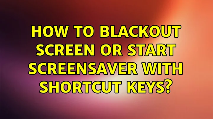 Ubuntu: How to blackout screen or start screensaver with shortcut keys?