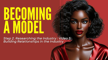 Step 2, Video 5: Building Relationships in the Industry - BECOMING A MODEL