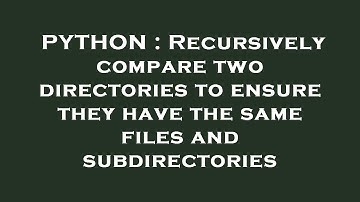 PYTHON : Recursively compare two directories to ensure they have the same files and subdirectories