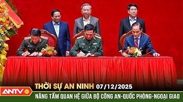 Thời sự an ninh ngày 7/12: Nâng tầm quan hệ giữa Bộ Công an-Quốc phòng-Ngoại giao | ANTV