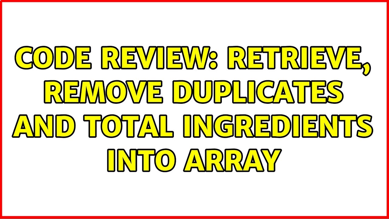 Code Review Retrieve Remove Duplicates And Total Ingredients Into Code Review Retrieve Remove Duplicates And Total Ingredients Into