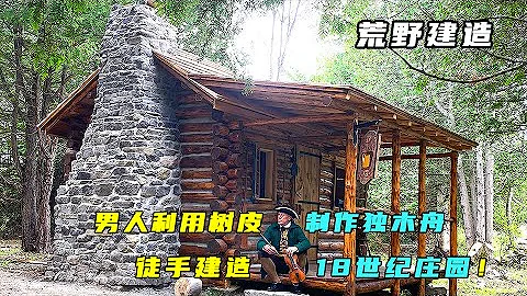 一口氣看完：男人徒手建造18世紀莊園，利用樹皮手工製作獨木舟！ - 天天要聞
