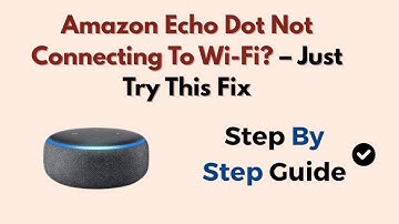 Amazon Echo Dot Not Connecting To Wi-Fi? – Just Try This Fix