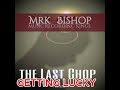 GETTING LUCKY BY MRK BISHOP THE LAST CHOP #rap #209music