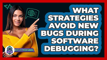 What Strategies Avoid New Bugs During Software Debugging? - Next LVL Programming