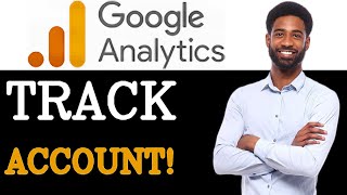 How To Track Google Analytics Account (2025)