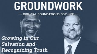 Growing in Our Salvation and Recognizing Truth
