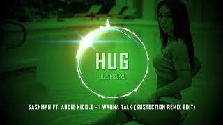 Sashman Ft. Addie Nicole - I Wanna Talk Sustection Remix Edit