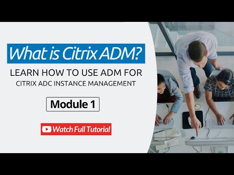 What is Citrix ADM? Learn How To Use ADM For Citrix ADC Instance Management | Module 1