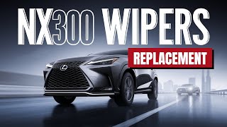 Lexus NX300 Wiper Replacement - How To Maintain Your Luxury SUV