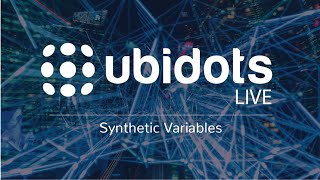 Ubidots LIVE! Lets talk about Synthetic Variables