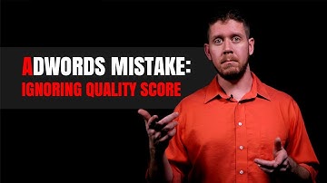 AdWords Mistake: Ignoring Quality Score