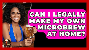Can I Legally Make My Own Microbrew at Home? | The Pint Guy