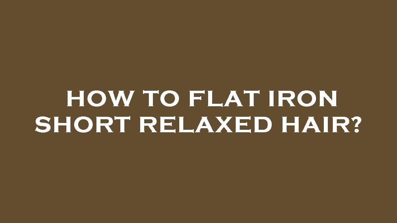 how-to-flat-iron-short-relaxed-hair-youtube