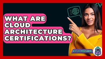 What Are Cloud Architecture Certifications? - Next LVL Programming