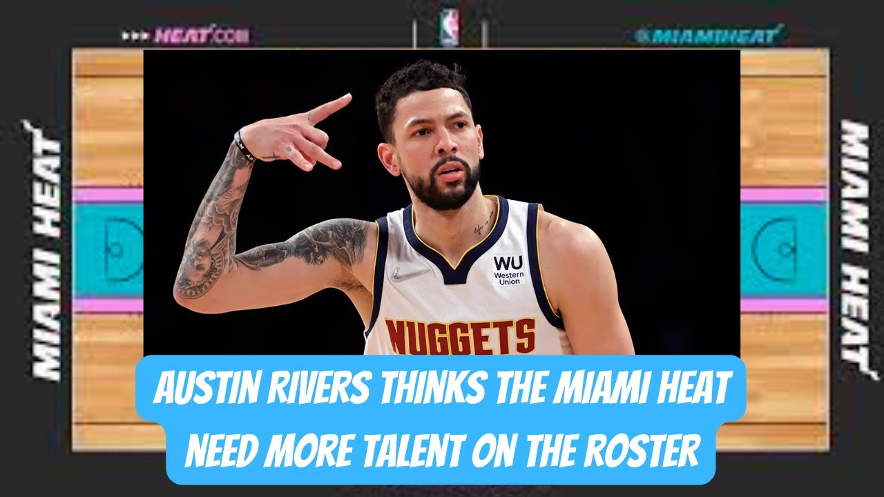 Miami Heat News: Austin Rivers thinks the Miami Heat need MORE TALENT