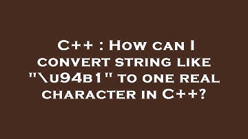 C++ : How can I convert string like "\u94b1" to one real character in C++?