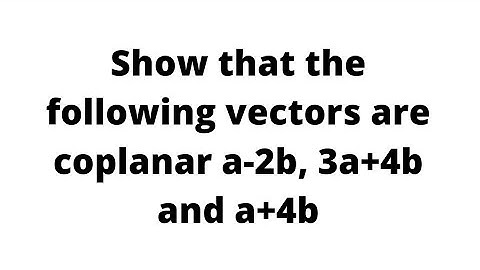 Show that the following vectors are coplanar a-2b, 3a+4b and a+4b