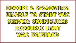 DevOps & SysAdmins: Unable to start VNC server: configured resource limit was exceeded