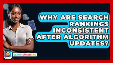 Why Are Search Rankings Inconsistent After Algorithm Updates? - SearchEnginesHub.com
