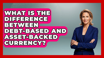 What Is The Difference Between Debt-based And Asset-backed Currency? - Learn About Libertarianism