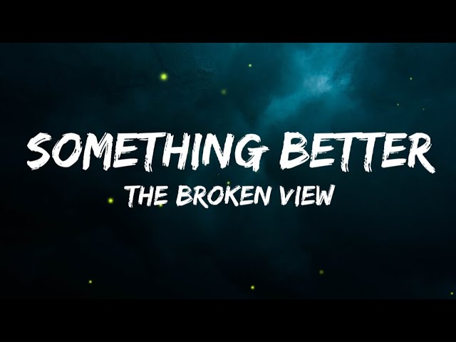 The Broken View - Something Better Türkçe Çeviri class=