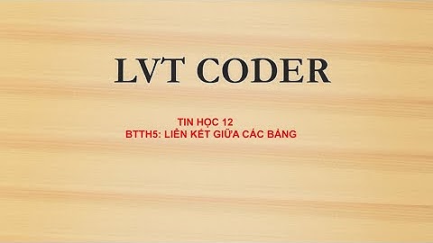 Tin học 12 - Bài tập và thực hành 5: Liên kết giữa các bảng| LVT Coder