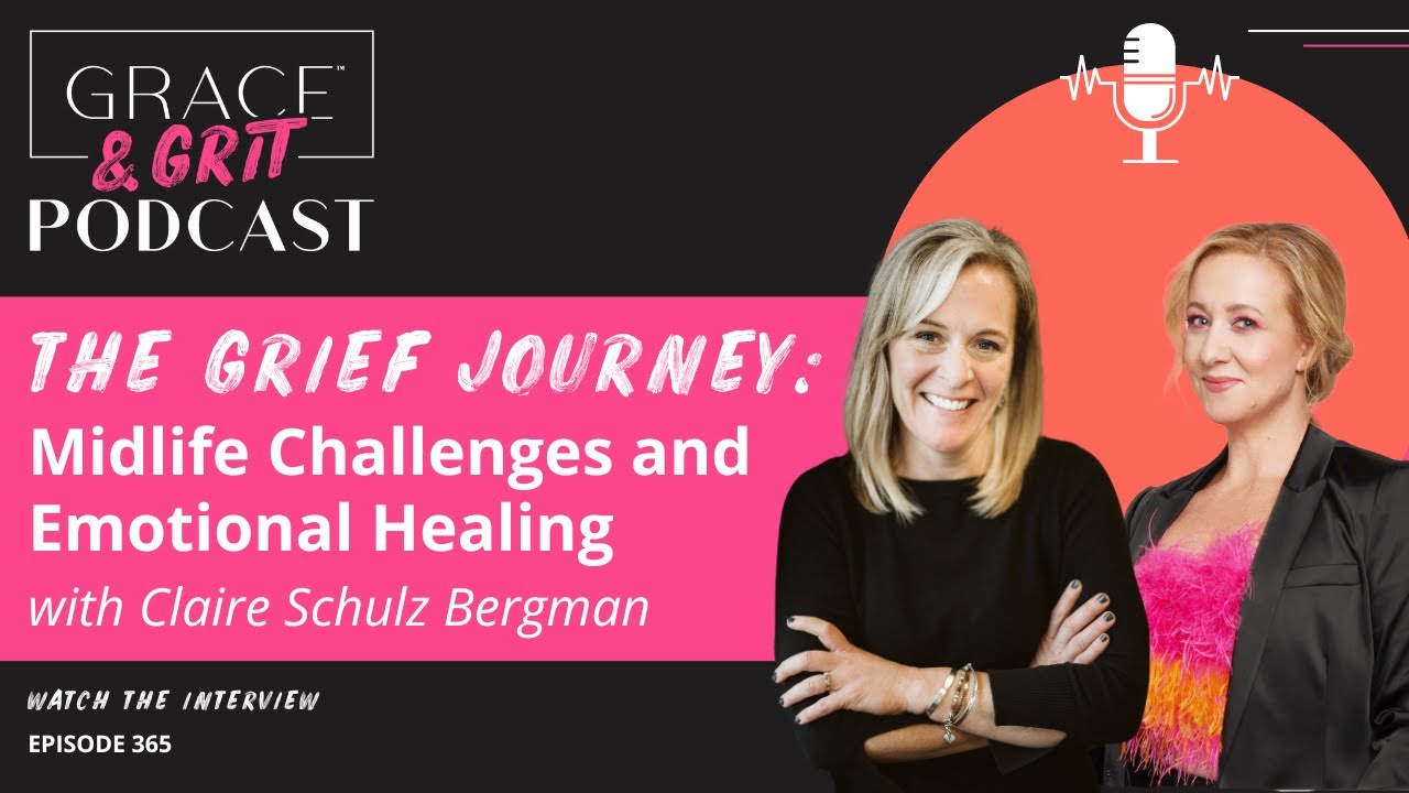 Episode 365: The Grief Journey: Midlife Challenges and Emotional Healing w/ Claire Schulz Bergman