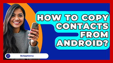 How To Copy Contacts From Android? - Be App Savvy