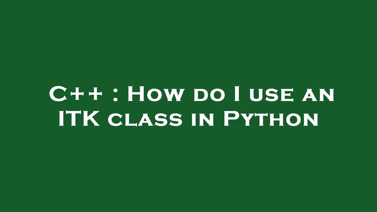 Simple Itk Function List Python C++ : How do I use an ITK class in Python - YouTube