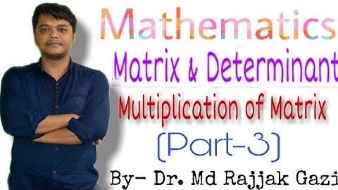 Multiplication Of Matrix (Part-3) By Dr. Md Rajjak Gazi.