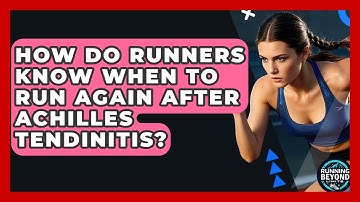 How Do Runners Know When To Run Again After Achilles Tendinitis? - Running Beyond Limits