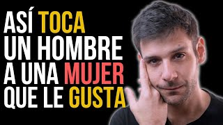 7 FORMAS EN LAS QUE TE TOCA UN HOMBRE AL QUE LE GUSTAS