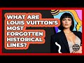 What Are Louis Vuitton's Most Forgotten Historical Lines? - Designer Brands Spotlight