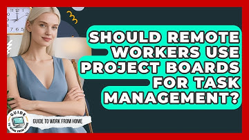 Should Remote Workers Use Project Boards For Task Management? - Guide To Work From Home