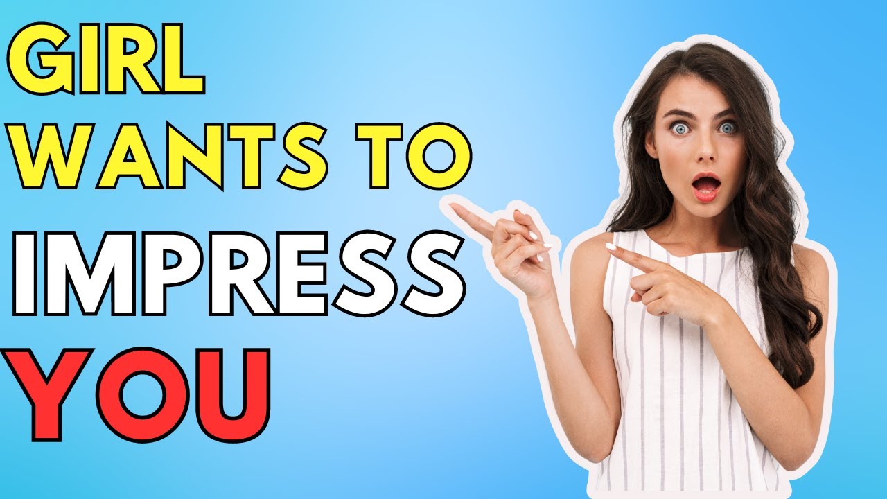 Signs A Girl Is Trying To Impress You YouTube