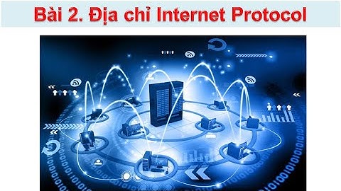 Bài 2.  Địa chỉ Internet Protocol